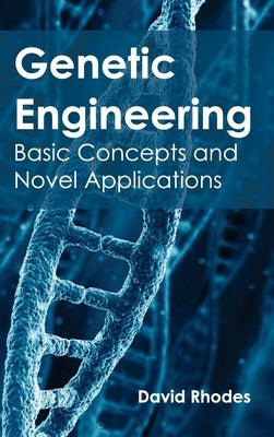 Genetic Engineering: Basic Concepts and Novel Applications by Rhodes, David