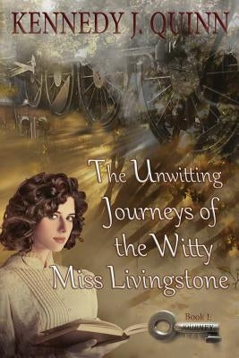 The Unwitting Journeys of the Witty Miss Livingstone: Book I: Journey Key by Quinn, Kennedy J.