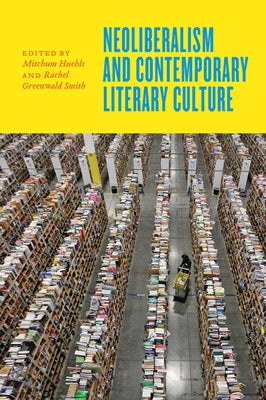 Neoliberalism and Contemporary Literary Culture by Huehls, Mitchum