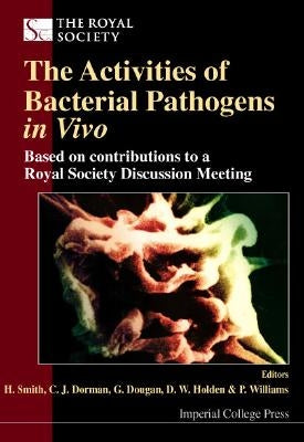 Activities of Bacterial Pathogens in Vivo, The: Based on Contributions to a Royal Society Discussion Meeting by Dorman, C. J.