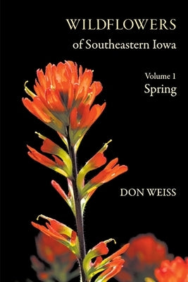 Wildflowers of Southeastern Iowa: Volume 1, Spring by Weiss, Don