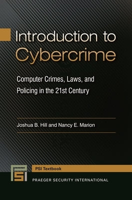 Introduction to Cybercrime: Computer Crimes, Laws, and Policing in the 21st Century by Marion, Nancy