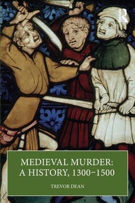 Medieval Murder: A History, 1300-1500 by Dean, Trevor