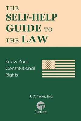 The Self-Help Guide to the Law: Know Your Constitutional Rights by Teller Esq, J. D.