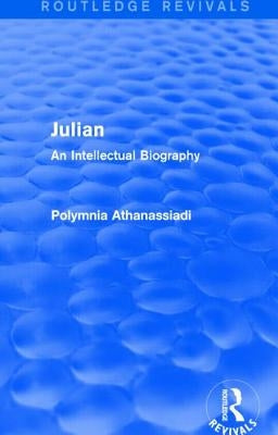 Julian (Routledge Revivals): An Intellectual Biography by Athanassiadi, Polymnia