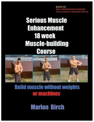 Serious Muscle Enhancement 18 Week Muscle-Building Course by Birch, Marlon