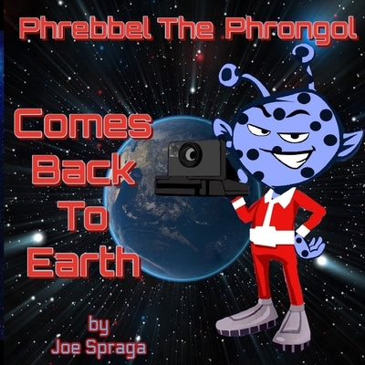 Phrebbel The Phrongol Comes Back To Earth by Spraga, Joe