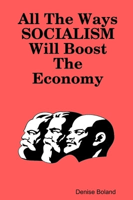 All The Ways Socialism Will Boost The Economy by Boland, Denise