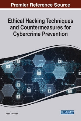 Ethical Hacking Techniques and Countermeasures for Cybercrime Prevention by Conteh, Nabie Y.