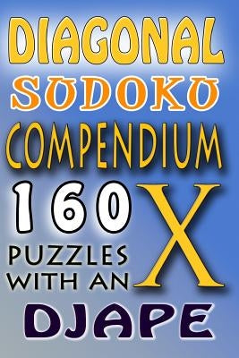 Diagonal Sudoku Compendium: 160 puzzles with an X by Djape