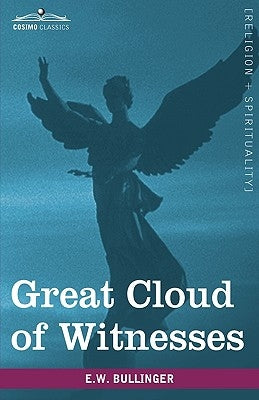 Great Cloud of Witnesses: A Series of Papers on Hebrews XI by Bullinger, E. W.