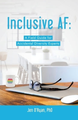 Inclusive AF: A Field Guide for Accidental Diversity Experts by O'Ryan, Jen