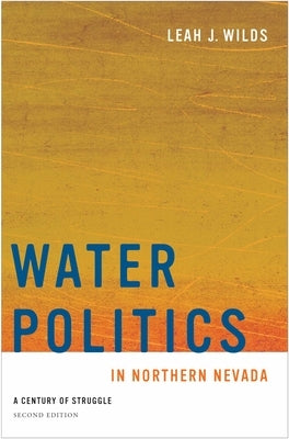 Water Politics in Northern Nevada: A Century of Struggle, Second Edition by Wilds, Leah J.