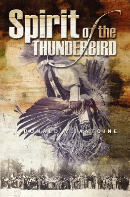 The Spirit of the Thunderbird by Antoine, Donald M.