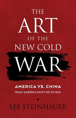 The Art of the New Cold War: America vs China. What America Must Do To Win. by Provolo, David