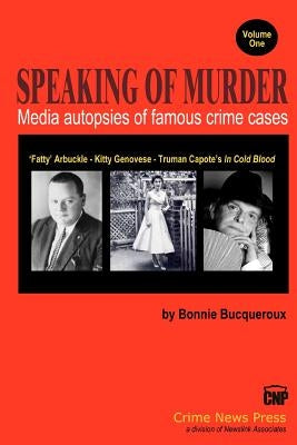 Speaking of Murder: Media Autopsies of Famous Crime Cases by Bucqueroux, Bonnie