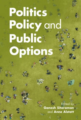 Politics, Policy, and Public Options by Sitaraman, Ganesh