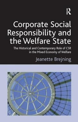Corporate Social Responsibility and the Welfare State: The Historical and Contemporary Role of Csr in the Mixed Economy of Welfare by Brejning, Jeanette