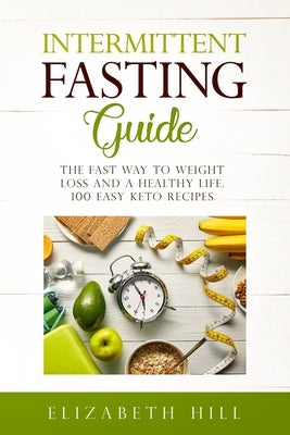Intermittent Fasting Guide: The Fast Way to Weight Loss and a Healthy Life. 100 Easy Keto Recipes ( Black&White) by Hill, Elizabeth