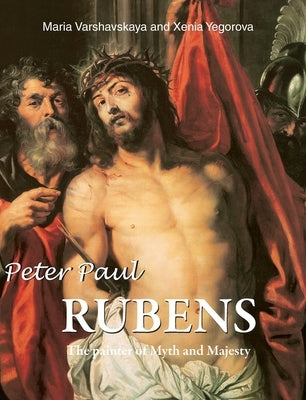 Peter Paul Rubens: The painter of Myth and Majesty by Varshavskaya, Maria