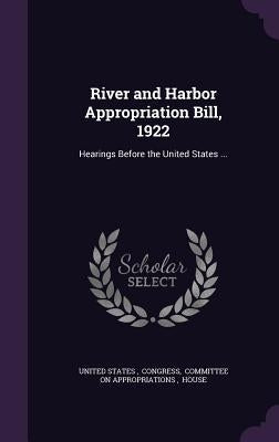 River and Harbor Appropriation Bill, 1922: Hearings Before the United States ... by United States, Congress Committee on