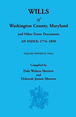 Wills of Washington County, Maryland 1776-1890 by Morrow, Dale