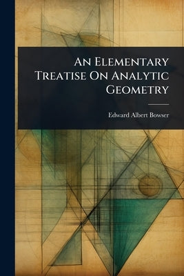 An Elementary Treatise On Analytic Geometry by Bowser, Edward Albert