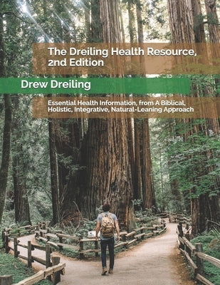 The Dreiling Health Resource, 2nd Edition: Essential Health Information, from A Biblical, Holistic, Integrative, Natural-Leaning Approach by Dreiling, Drew