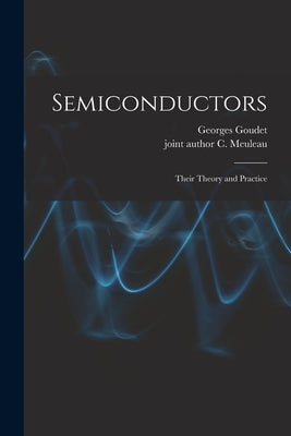 Semiconductors: Their Theory and Practice by Goudet, Georges