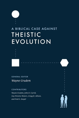 A Biblical Case Against Theistic Evolution by Grudem, Wayne