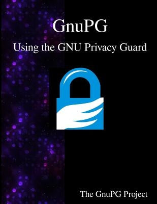 GnuPG - Using the GNU Privacy Guard by Project, The Gnupg