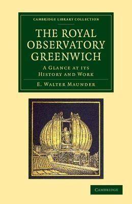 The Royal Observatory Greenwich: A Glance at Its History and Work by Maunder, E. Walter