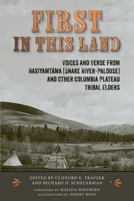 First in This Land: Voices and Verse from Naxiyamtáma (Snake River-Palouse) and Other Columbia Plateau Tribal Elders by Trafzer, Clifford E.