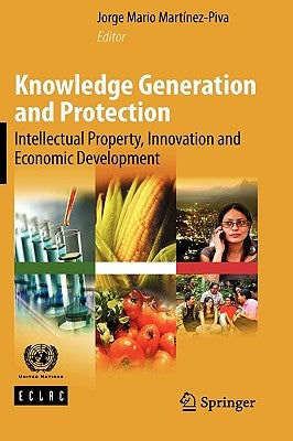 Knowledge Generation and Protection: Intellectual Property, Innovation and Economic Development by Martínez-Piva, Jorge Mario