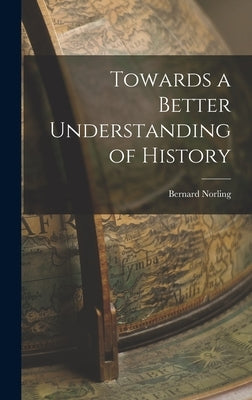 Towards a Better Understanding of History by Norling, Bernard 1924-