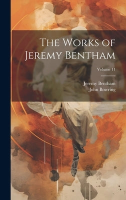 The Works of Jeremy Bentham; Volume 11 by Bowring, John