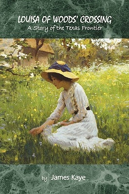Louisa of Woods' Crossing: A Story of the Texas Frontier by Kaye, James