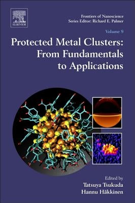 Protected Metal Clusters: From Fundamentals to Applications: Volume 9 by Tsukuda, Tatsuya