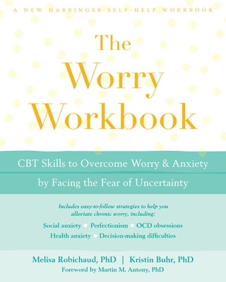 The Worry Workbook: CBT Skills to Overcome Worry and Anxiety by Facing the Fear of Uncertainty by Robichaud, Melisa