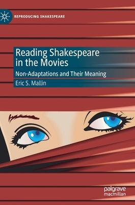 Reading Shakespeare in the Movies: Non-Adaptations and Their Meaning by Mallin, Eric S.