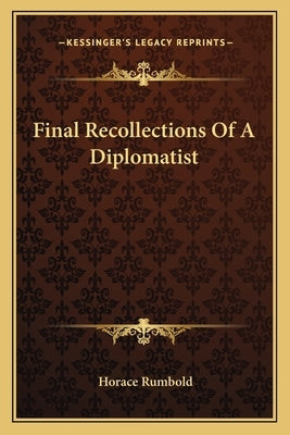 Final Recollections of a Diplomatist by Rumbold, Horace