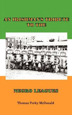An Irishman's Tribute to the Negro Leagues by McDonald, Thomas Porky