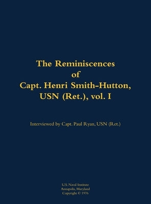 The Reminiscences of Capt. Henri Smith-Hutton, USN (Ret.), Vol. I: 1901-1977 by Smith-Hutton, Henri