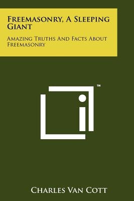 Freemasonry, a Sleeping Giant: Amazing Truths and Facts about Freemasonry by Van Cott, Charles
