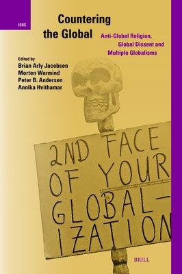Countering the Global: Anti-Global Religion, Global Dissent and Multiple Globalisms by Jacobsen, Brian Arly