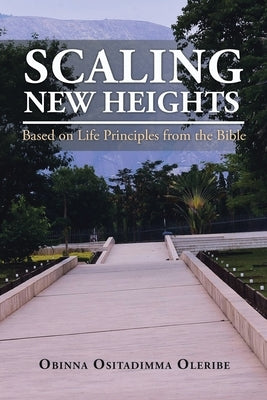 Scaling New Heights Based on Life Principles from the Bible by Oleribe, Obinna Ositadimma