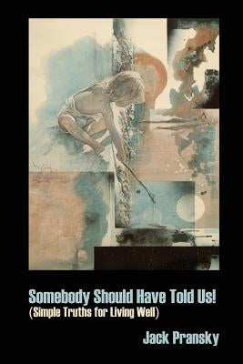 Somebody Should Have Told Us!: Simple Truths for Living Well by Pransky, Jack