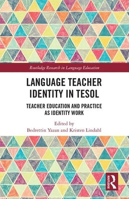 Language Teacher Identity in Tesol: Teacher Education and Practice as Identity Work by Yazan, Bedrettin