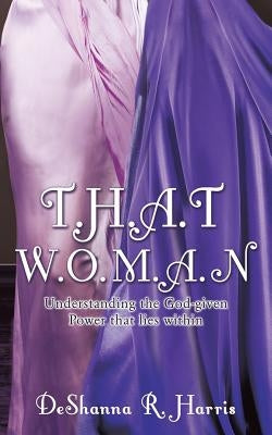 T.H.A.T W.O.M.A.N by Harris, Deshanna R.