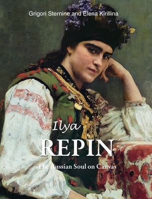 Ilya Repin: The Russian Soul on Canvas by Sternine, Grigori